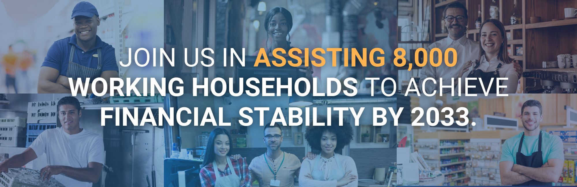 Assisting 8,00 working households achieve financial stability by 2033